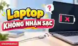 Laptop không nhận sạc: Nguyên nhân và cách khắc phục nhanh