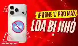 Loa iPhone 17 Pro Max bị nhỏ: Cách tăng âm lượng