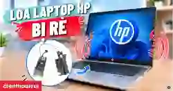 Loa laptop HP bị rè: Nguyên nhân và 7 cách khắc phục