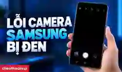 Lỗi camera Samsung bị đen