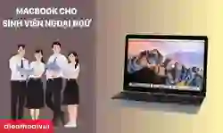 MacBook cho sinh viên ngoại ngữ loại nào tốt, rẻ