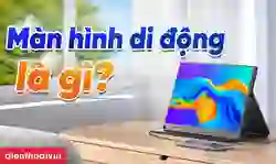 Màn hình di động là gì? Tiêu chí chọn mua màn hình di động