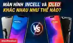 Màn hình Incell và OLED khác nhau như thế nào