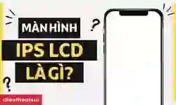 Màn hình IPS LCD là gì?