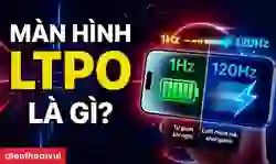 Màn hình LTPO là gì? Có gì khác màn hình thường?