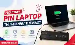 Mới thay pin laptop thì sạc như thế nào cho bền?