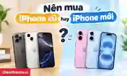 Nên mua iPhone cũ hay mới? Cách chọn máy phù hợp