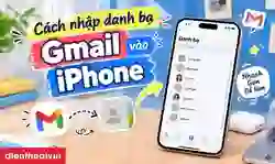 Cách nhập danh bạ Gmail vào iPhone nhanh, dễ hiểu