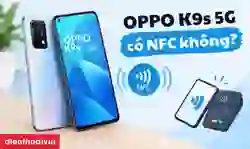 OPPO K9s 5G có NFC không? Có nên mua?