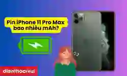 Pin iPhone 11 Pro Max bao nhiêu mAh? Lệu có đáng mua?