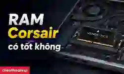 RAM Corsair có tốt không?