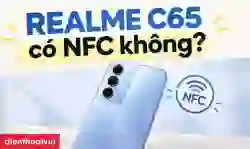 Reamle C65 có NFC không? Có còn đáng mua không?