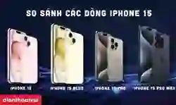 So sánh các dòng iPhone 15, đâu là phiên bản tốt nhất