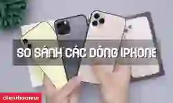 So sánh các dòng iPhone, sản phẩm nào đáng mua nhất?