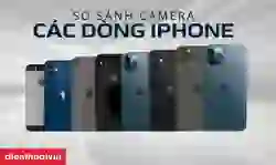 So sánh camera của các dòng iPhone: Máy chụp đẹp?