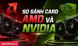 So sánh card AMD và NVIDIA chi tiết