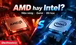 So sánh chip AMD và Intel chi tiết từ A đến Z