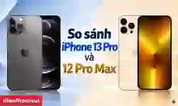 So sánh iPhone 13 Pro và 12 Pro Max