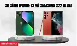 So sánh iPhone 13 và Samsung S22 Ultra chi tiết nhất