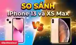 So sánh iPhone 13 và Xs Max: Máy nào đáng mua?