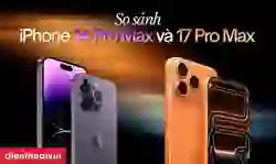 So sánh iPhone 14 Pro Max và 17 Pro Max