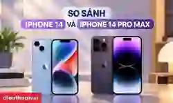 So sánh iPhone 14 và 14 Pro Max: Đâu là khác biệt chính?