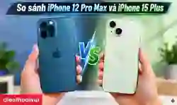 So sánh iPhone 12 Pro Max và 15 Plus