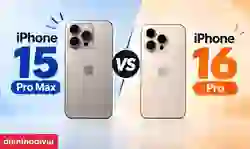 So sánh iPhone 15 Pro Max và 16 Pro