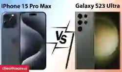 So sánh chi tiết iPhone 15 Pro Max và Samsung S23 Ultra