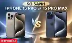 So sánh iPhone 15 Pro và 15 Pro Max có gì khác