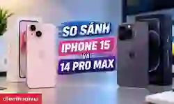 So sánh iPhone 15 và 14 Pro Max chi tiết
