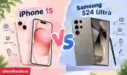 So sánh iPhone 15 và Samsung S24 Ultra: Nên mua máy nào?