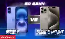 So sánh iPhone 16 và 15 Pro Max