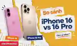 So sánh iPhone 16 và 16 Pro: Khác biệt nào đáng chú ý?