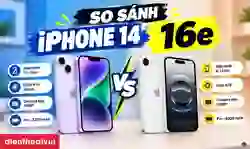 So sánh iPhone 14 và 16e: Đánh giá, đâu là lựa chọn tốt?