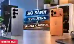 So sánh S26 Ultra và iPhone 17 Pro Max chi tiết