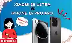 So sánh Xiaomi 15 Ultra và iPhone 16 Pro Max chi tiết