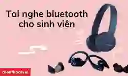 Tai nghe Bluetooth cho sinh viên