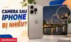 Tại sao camera sau iPhone bị nhiễu?