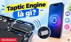 Taptic Engine là gì? Nguyên lý hoạt động & Dấu hiệu hư hỏng