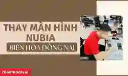 Thay màn hình Nubia Biên Hoà Đồng Nai lấy ngay