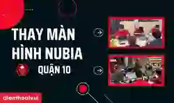 Thay màn hình Nubia quận 10 giá tốt, lấy ngay