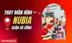 Thay màn hình Nubia quận Hà Đông uy tín, giá tốt