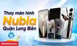 Thay màn hình Nubia quận Long Biên