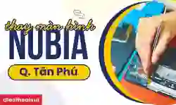 Thay màn hình Nubia quận Tân Phú lấy ngay