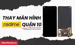 Thay màn hình Realme quận 10 uy tín