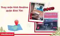 Thay màn hình Realme quận Bình Tân uy tín, giá tốt