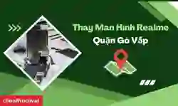 Thay màn hình Realme quận Gò Vấp lấy ngay