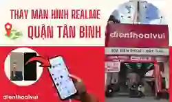 Thay màn hình Realme quận Tân Bình lấy ngay