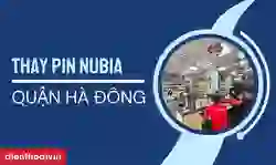 Thay pin Nubia quận Hà Đông chính hãng, uy tín